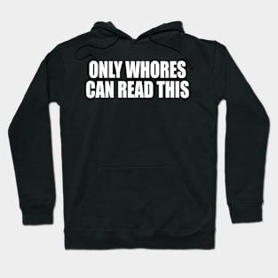 ONLY WHORES CAN READ THIS Hoodie